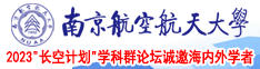 鸡吧特大特粗特级黄色视频南京航空航天大学2023“长空计划”学科群论坛诚邀海内外学者